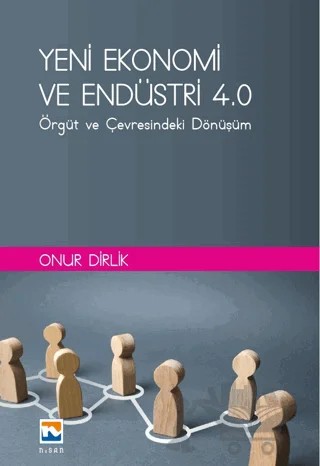 Yeni Ekonomi ve Endüstri ve Endüstri 4.0: Örgüt ve Çevresindeki Dönüşüm – Onur Dirlik – Nisan Kitabevi kitap kapağı
