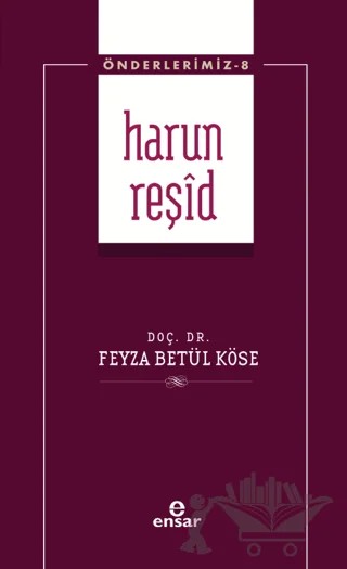 Harun Reşid (Önderlerimiz-8) – Feyza Betül Köse – Ensar Neşriyat kitap kapağı