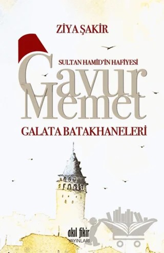 Sultan Hamid'in Hafiyesi Gavur Memet -Galata Batakhaneleri – Ziya Şakir – Akıl Fikir Yayınları kitap kapağı