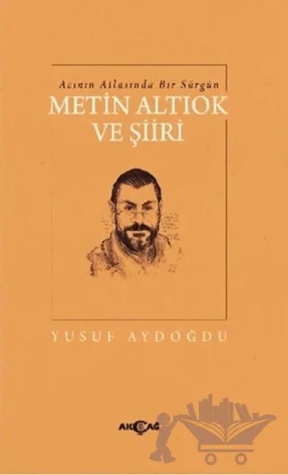 Acının Atlasında Bir Sürgün Metin Altıok ve Şiiri – Yusuf Aydoğdu – Akçağ Yayınları kitap kapağı