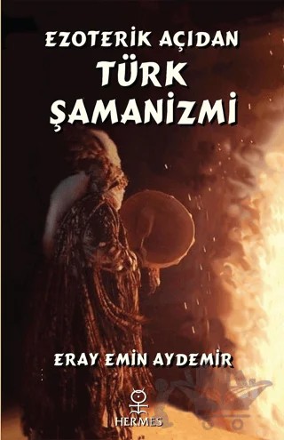 Ezoterik Açıdan Türk Şamanizmi – Eray Emin Aydemir – Hermes Yayınları kitap kapağı