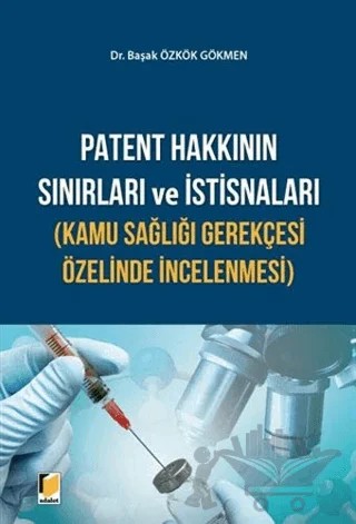 Patent Hakkının Sınırları ve İstisnaları (Kamu Sağlığı Gerekçesi Özelinde İncelenmesi) – Başak Özkök Gökmen – Adalet Yayınevi kitap kapağı