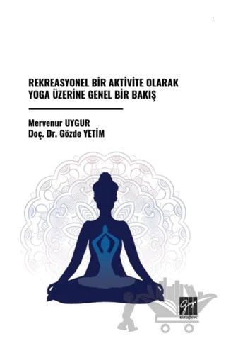 Rekreasyonel Bir Aktivite Olarak Yoga Üzerine Genel Bir Bakış – Gözde Yetim, Mervenur Uygur – Gazi Kitabevi kitap kapağı