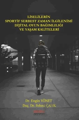 Liselilerin Sportif Serbest Zaman İlgilenimi Dijital Oyun Bağımlılığı ve Yaşam Kaliteleri – Engin Yönet, Fehmi Çalık – Astana Yayınları kitap kapağı