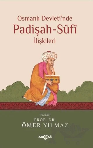 Osmanlı Devleti'nde Padişah Sufi İlişkileri – Ömer Yılmaz – Akçağ Yayınları kitap kapağı