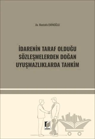 İdarenin Taraf Olduğu Sözleşmelerden Doğan Uyuşmazlıklarda Tahkim – Mustafa Eminoğlu – Adalet Yayınevi kitap kapağı