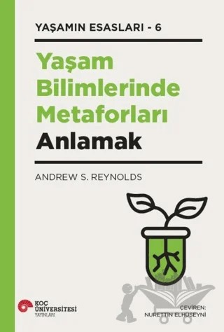 Yaşam Bilimlerinde Metaforları Anlamak Yaşamın Esasları – 6 – Andrew S. Reynolds – Koç Üniversitesi Yayınları kitap kapağı