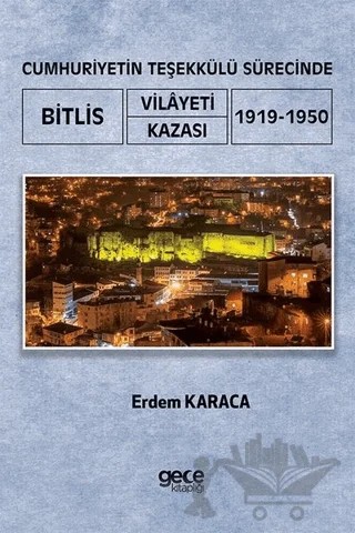 Cumhuriyetin Teşekkülü Sürecinde Bitlis Vilayeti -Kazası (1919-1950) – Erdem Karaca – Gece Kitaplığı kitap kapağı