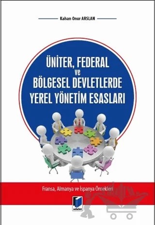 Üniter Federal ve Bölgesel Devletlerde Yerel Yönetim Esasları – Kahan Onur Arslan – Adalet Yayınevi kitap kapağı