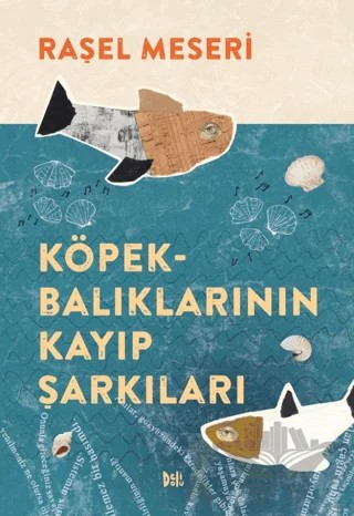Köpekbalıklarının Kayıp Şarkıları – Raşel Meseri – Delidolu kitap kapağı