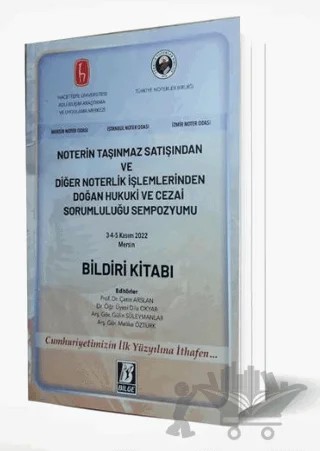 Noterin Taşınmaz Satışından ve Diğer Noterlik İşlemlerinden Doğan Hukuki ve Cezai Sorumluluğu Sempozyumu Bildiri Kitabı – Çetin Arslan, Dila Okyar, Gülin Süleymanlar, Melike Öztürk – Bilge Yayınevi kitap kapağı
