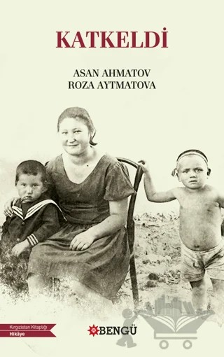 Katkeldi – Asan Ahmatov, Roza Aytmatova – Bengü Yayınları kitap kapağı