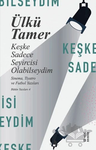 Keşke Sadece Seyircisi Olabilseydim – Ülkü Tamer – Ketebe Yayınları kitap kapağı