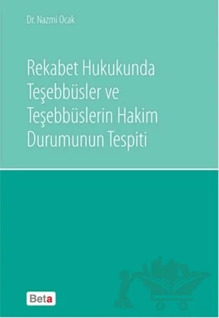 Rekabet Hukukunda Teşebbüsler ve Teşebbüslerin Hakim Durumunun Tespiti – Nazmi Ocak – Beta Yayınevi kitap kapağı