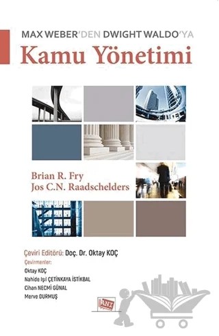 Max Weber'den Dwight Waldo'ya Kamu Yönetimi – Brian R. Fry, Jos C.N. Raadschelders – Anı Yayıncılık kitap kapağı