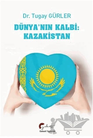 Dünya'nın Kalbi: Kazakistan – Tugay Gürler – Galeati Yayıncılık kitap kapağı