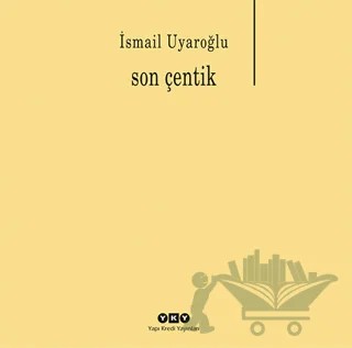 Son Çentik – İsmail Uyaroğlu – Yapı Kredi Yayınları kitap kapağı