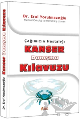 Çağımızın Hastalığı Kanser Danışma Kılavuzu – Erol Yorulmazoğlu – Etki Yayınları kitap kapağı