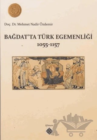 Bağdat’ta Türk Egemenliği 1055-1157 – Mehmet Nadir Özdemir – Kömen Yayınları kitap kapağı