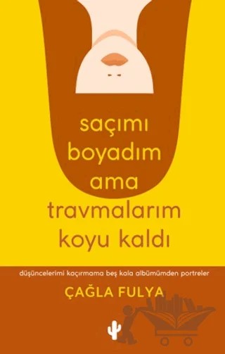 Saçımı Boyadım Ama Travmalarım Koyu Kaldı – Çağla Fulya – Kaktüs Sanat kitap kapağı