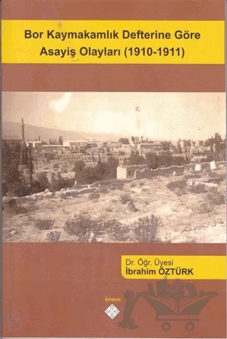 Bor Kaymakamlık Defterine Göre Asayiş Olayları (1910-1911) – İbrahim Öztürk – Kömen Yayınları kitap kapağı