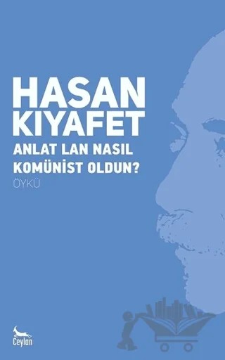 Anlat Lan Nasıl Komünist Oldun? – Hasan Kıyafet – Ceylan Yayınları kitap kapağı