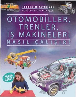 Otomobiller, Trenler, İş Makineleri Nasıl Çalışır? – Kolektif – İletişim Yayınevi kitap kapağı
