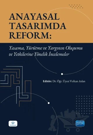 Anayasal Tasarımda Reform: Yasama, Yürütme ve Yargının Oluşumu ve Yetkilerine Yönelik İncelemeler – Kolektif – Nobel Akademik Yayıncılık kitap kapağı