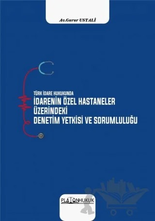 Türk İdare Hukukunda İdarenin Özel Hastaneler Üzerindeki Deneyim Yetkisi ve Sorumluluğu – Gurur Ustalı – Platon Hukuk kitap kapağı
