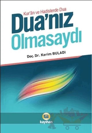 Kur'an ve Hadislerde Dua - Dua’nız Olmasaydı – Kerim Buladı – Kayıhan Yayınları kitap kapağı