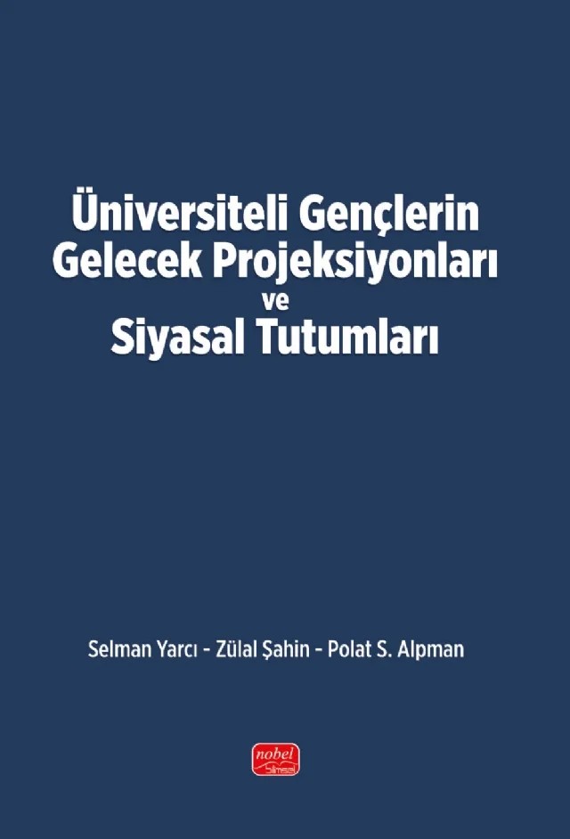 Üniversiteli Gençlerin Gelecek Projeksiyonları ve Siyasal Tutumları – Selman Yarcı, Zülal Şahin, Polat S. Alpman – Nobel Bilimsel Eserler kitap kapağı