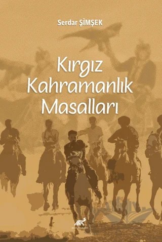 Kırgız Kahramanlık Masalları – Serdar Şimşek – Paradigma Akademi Yayınları kitap kapağı
