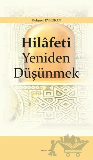 Hilâfeti Yeniden Düşünmek – Mehmet Evkuran – Araştırma Yayınları kitap kapağı