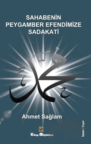 Sahabenin Peygamber Efendimize Sadakati – Ahmet Sağlam – Kitap Müptelası Yayınları kitap kapağı