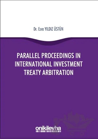 Parallel Proceedings in International Investment Treaty Arbitration – Esra Yıldız Üstün – On İki Levha Yayınları kitap kapağı