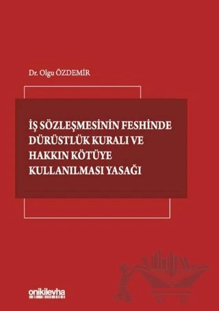 İş Sözleşmesinin Feshinde Dürüstlük Kuralı ve Hakkın Kötüye Kullanılması Yasağı – Olgu Özdemir – On İki Levha Yayınları kitap kapağı