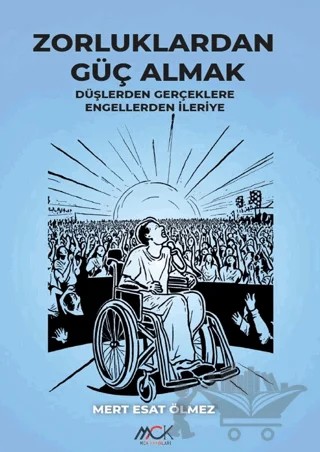 Zorluklardan Güç Almak – Mert Esat Ölmez – MCK Yayınları kitap kapağı