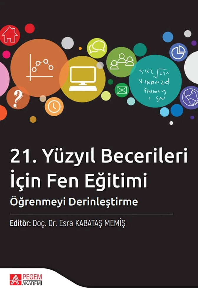 21. Yüzyıl Becerileri İçin Fen Eğitimi: Öğrenmeyi Derinleştirme – Esra Kabataş Memiş, Ayşe Sert Çıbık, Büşra Nur Çakan Akkaş, Dilara Şahin, Ebru Ezberci Çevik – Pegem Akademi Yayıncılık kitap kapağı