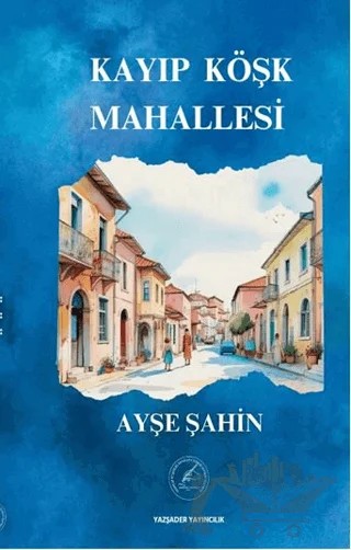 Kayıp Köşk Mahallesi – Ayşe Şahin – Yazşader Yayıncılık kitap kapağı