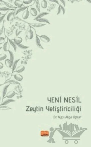 Yeni Nesil Zeytin Yetiştiriciliği – Ayça Akça Uçkun – Nobel Bilimsel Eserler kitap kapağı