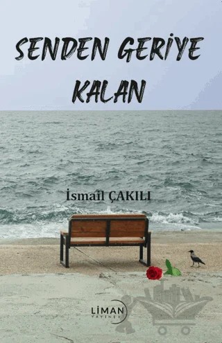 Senden Geriye Kalan – İsmail Çakılı – Liman Yayınevi kitap kapağı