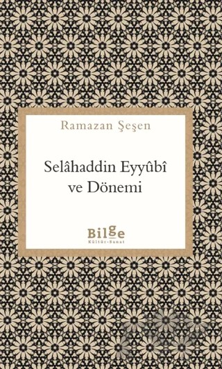 Selahaddin Eyyubi ve Dönemi – Ramazan Şeşen – Bilge Kültür Sanat kitap kapağı