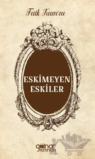 Eskimeyen Eskiler – Faik Kumru – Gülnar Yayınları kitap kapağı
