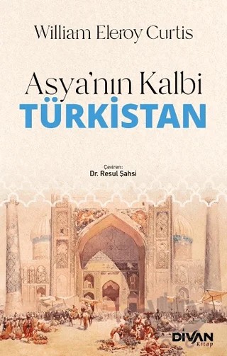 Asya’nın Kalbi Türkistan – William Eleroy Curtis – Divan Kitap kitap kapağı