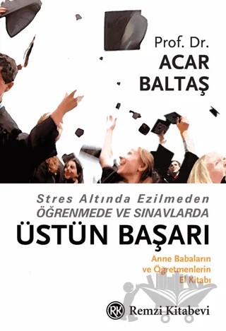 Stres Altında Ezilmeden Öğrenmede ve Sınavlarda Üstün Başarı – Acar Baltaş – Remzi Kitabevi kitap kapağı