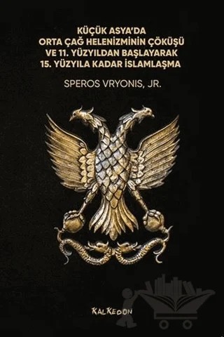 Küçük Asya’da Orta Çağ Helenizminin Çöküşü ve 11. Yüzyıldan Başlayarak 15. Yüzyıla Kadar İslamlaşma – Speros Vryonis – Kalkedon Yayıncılık kitap kapağı