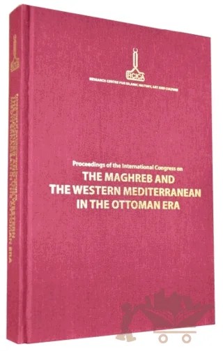 Proceedings of the International Congress on The Maghreb and The Western Mediterranean in the Ottoman Era Rabat, 12-14 November 2009 – Kolektif – IRCICA kitap kapağı