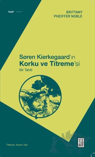 Soren Kierkegaard’ın Korku ve Titreme’si - Bir Tahlil – Brittany Pheiffer Noble – Ketebe Yayınları kitap kapağı
