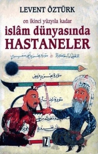 Onikinci Yüzyıla Kadar İslam Dünyasında Hastaneler – Levent Öztürk – İz Yayıncılık kitap kapağı