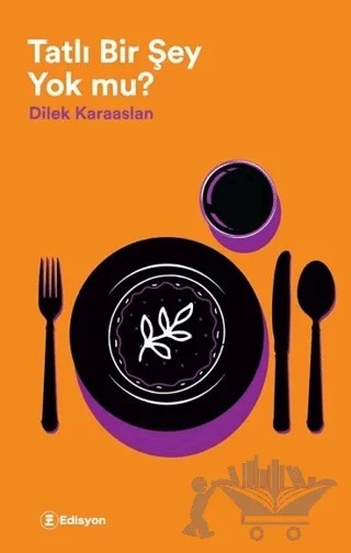 Tatlı Bir Şey Yok Mu? – Dilek Karaaslan – Edisyon Kitap kitap kapağı